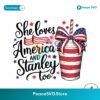 4th Of July She Loves America And Stanley Too Svg Cut File