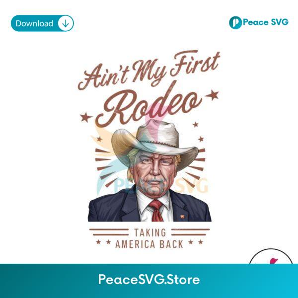Ain T My First Rodeo Taking America Back Png Sublimation Design
