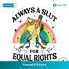 Always A Slut For Equal Rights Pride Month Png High Resolution