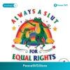 Always A Slut For Equal Rights Pride Month Svg For Silhouette