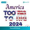 America Too Big To Rig 2024 American Flag Svg Cricut Ready File
