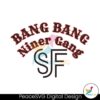 Bang Bang Niner Gang Sf Football Svg Cut File