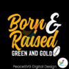 Born And Raised Green And Gold Svg Printable Design