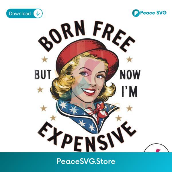 Born Free But Now Im Expensive American Girl Png For Sublimation