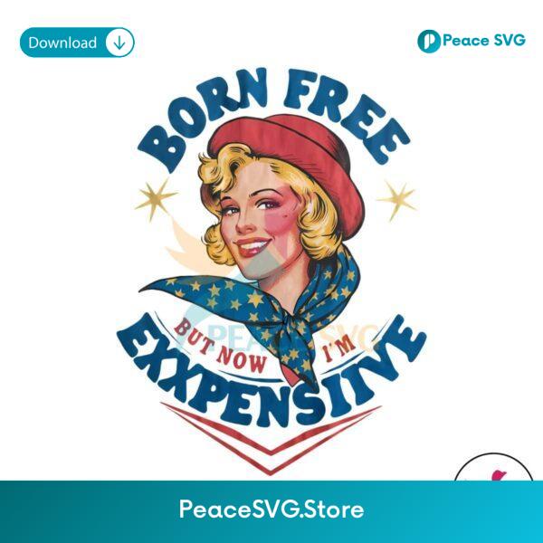 Born Free But Now Im Expensive Funny Fourth Of July Png High Resolution