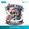 Born Free But Now Im Expensive Independence Day Png Digital Download