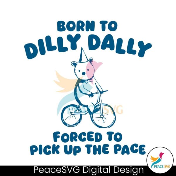 Born To Dilly Dally Forced To Pick Up The Pace Svg Clipart