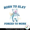 Born To Slay Forced To Work Svg Files For Cricut