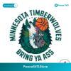 Bring Ya Ass Minnesota Timberwolves Nba Team Svg Files For Cricut