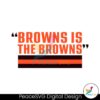 Browns Is The Browns Cleveland Football Svg Instant Download