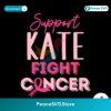Cancer Awareness Support Kate Fight Cancer Svg Cricut Ready File