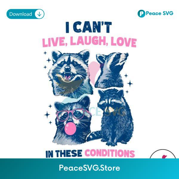Cant Live Laugh Love In These Conditions Funny Racoon Png Instant Download