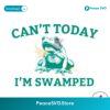 Cant Today Im Swamped Frog Meme Svg Files For Cricut