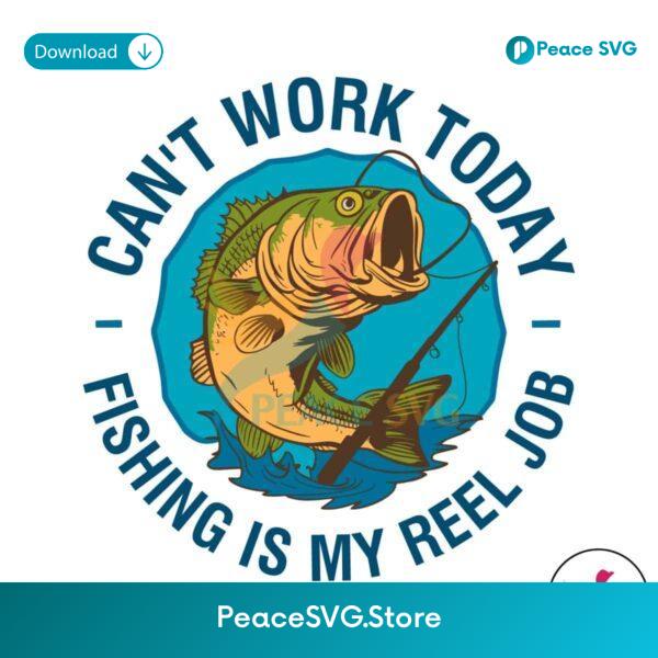 Cant Work Today Fishing Is My Reel Job Svg Files For Cricut