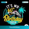 Cruise It My 60th Birthday 2024 Svg Layered File