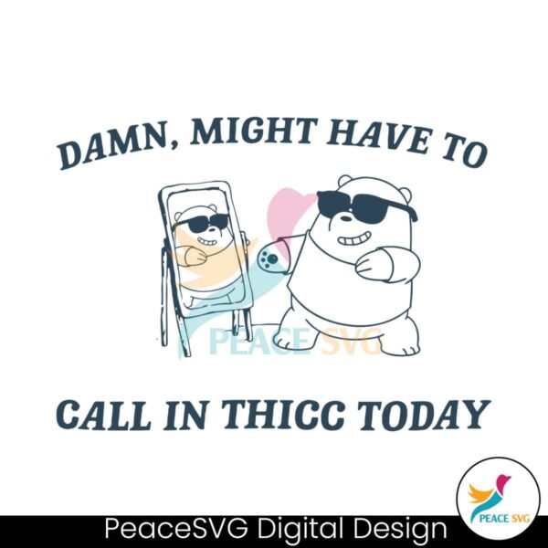 Damn Might Have To Call In Thicc Today Svg Digital Download