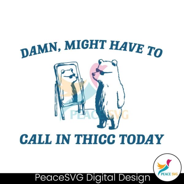 Damn Might Have To Call In Thicc Today Svg Instant Download