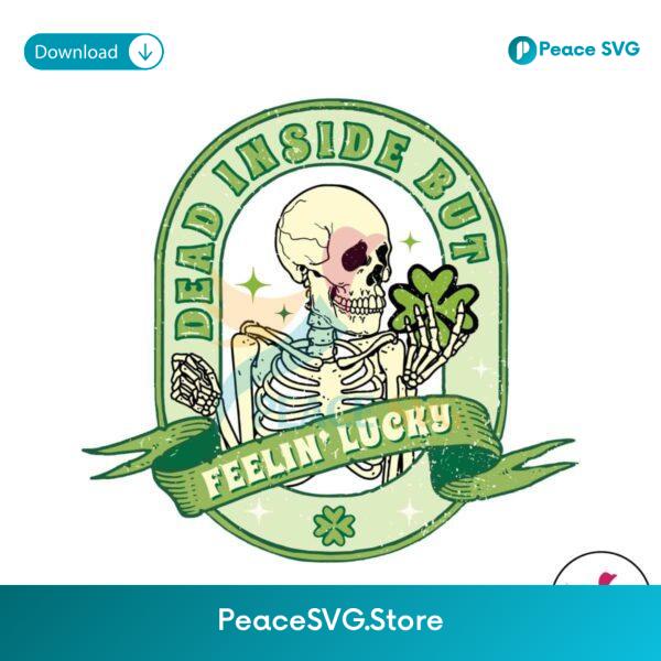 Dead Inside But Feelin Lucky Skeleton Shamrock Svg Printable Design