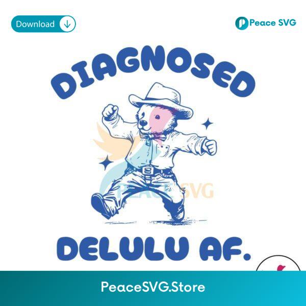 Diagnosed Delulu Af Funny Delusional Bear Svg Layered File