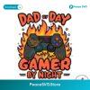 Fire Dad By Day Gamer By Night Fathers Day Svg Cricut Ready File