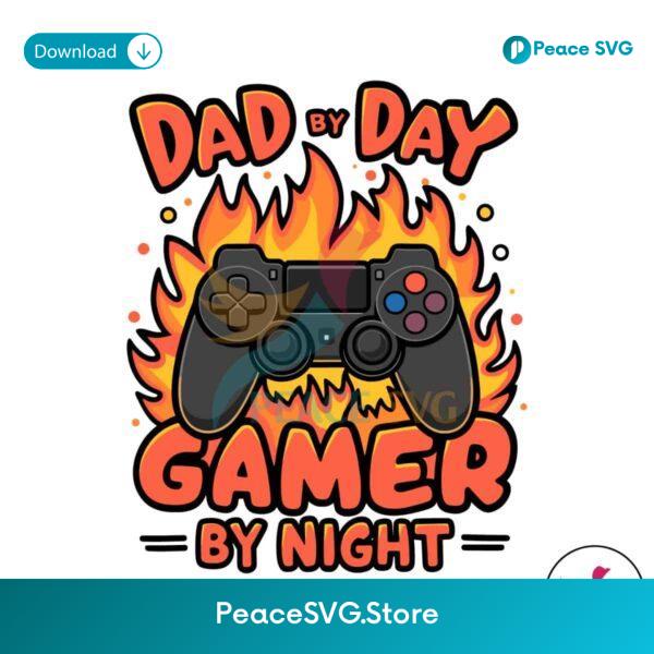 Fire Dad By Day Gamer By Night Fathers Day Svg Cricut Ready File