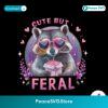 Floral Racoon Cute But Feral Png Instant Download