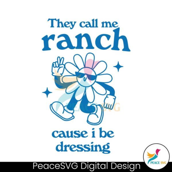 Flower They Call Me Ranch Cause I Be Dressing Svg Cut File