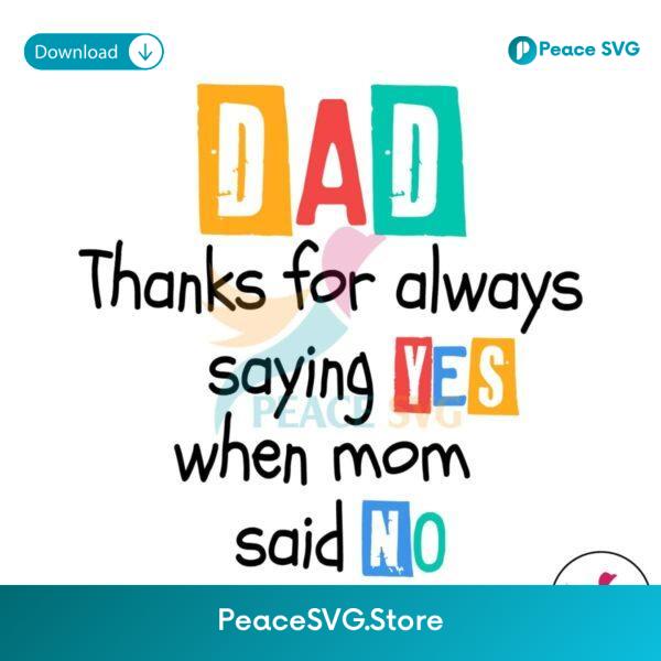 Free Dad Thanks For Always Saying Yes When Mom Said No Svg Vector File
