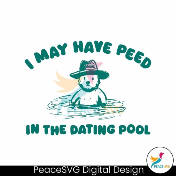Free I May Have Peed In The Dating Pool Svg Files For Cricut