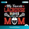 Free My Favorite Lacrosse Player Calls Me Mom Svg Layered File