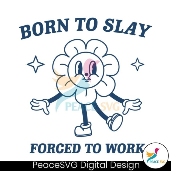 Funny Cartoon Born To Slay Forced To Work Svg Instant Download