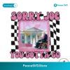 Funny Sorry Joe You Gotta Go Png Digital Download