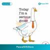 Funny Today Im A Serious Goose Svg For Silhouette