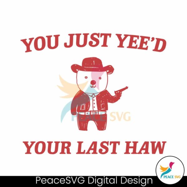 Funny You Just Yeed Your Last Haw Svg For Vinyl Cutting