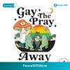 Gay The Pray Away Funny Gay Frog Png Instant Download