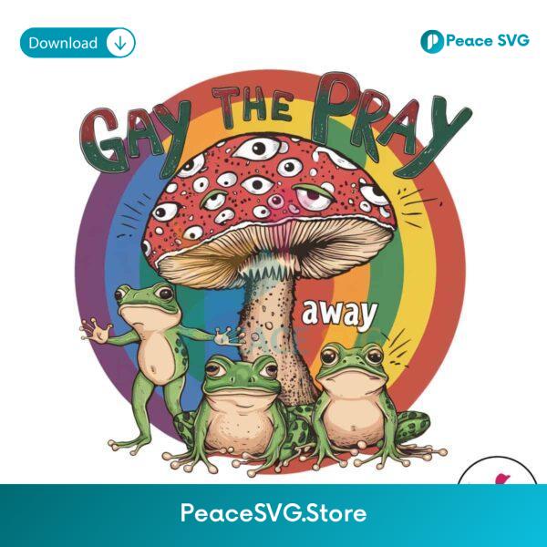Gay The Pray Away Lgbt Frog Png Sublimation Design