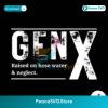 Gen X Raised On Hose Water And Neglect Funny Saying Svg Cut File