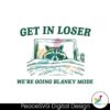 Get In Loser We Are Going Blanky Mode Svg Instant Download