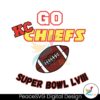 Go Kc Chiefs Super Bowl Lviii Svg Digital Download