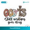 God Is Still Writing Your Story Svg Digital Download