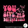 Groovy You Give Me Butterflies Svg Digital Download