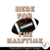 Here For The Halftime Super Bowl Svg Digital Download