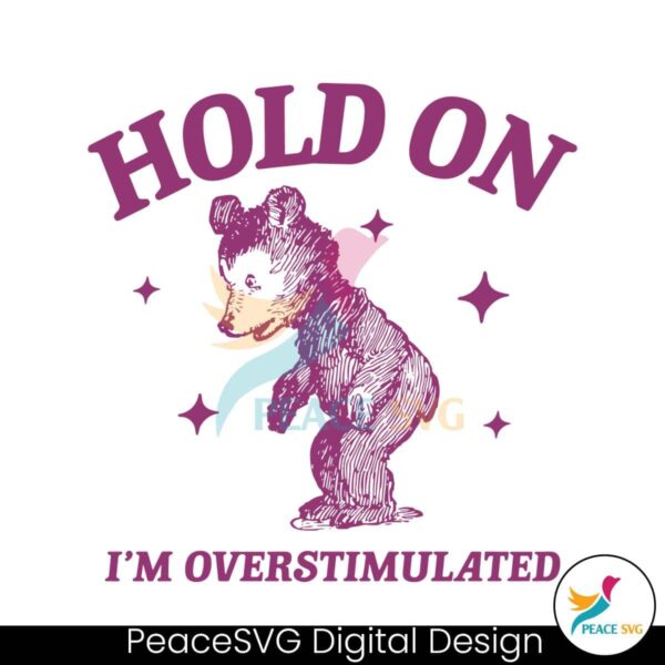 Hold On Im Overstimulated Bear Cartoon Svg Cut File