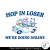 Hop In Loser We Are Going Insane Svg Cut File