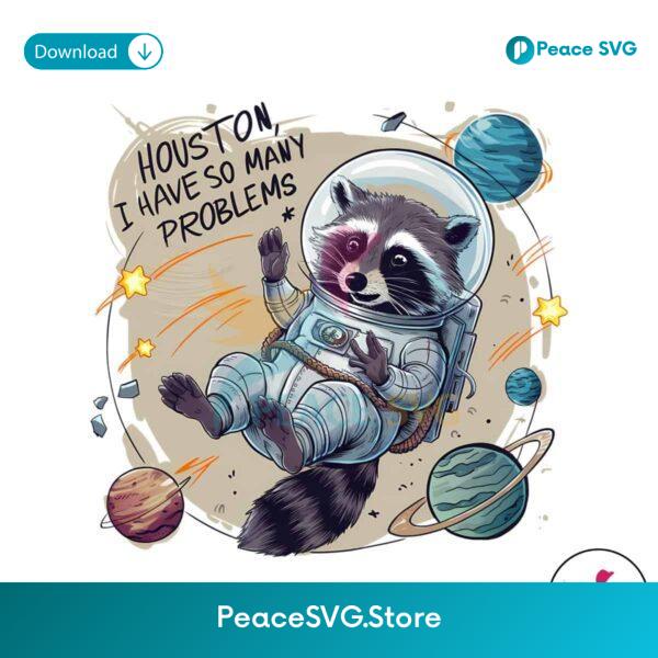Houston I Have So Many Problems Astronaut Raccoon Png Sublimation Design