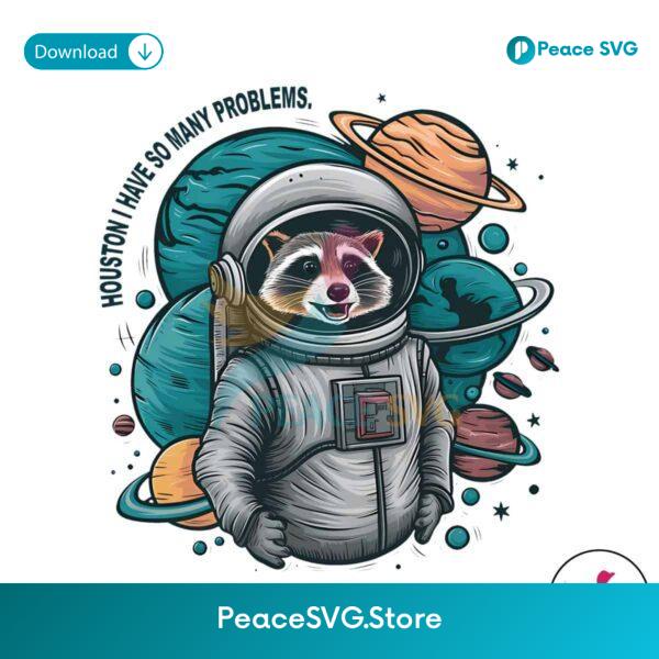 Houston I Have So Many Problems Raccoon In Space Png Digital Download