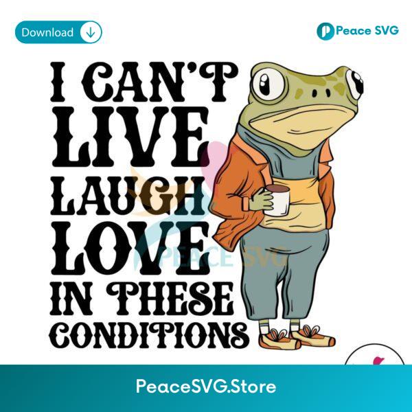 I Cant Live Laugh Love In These Conditions Svg Clipart
