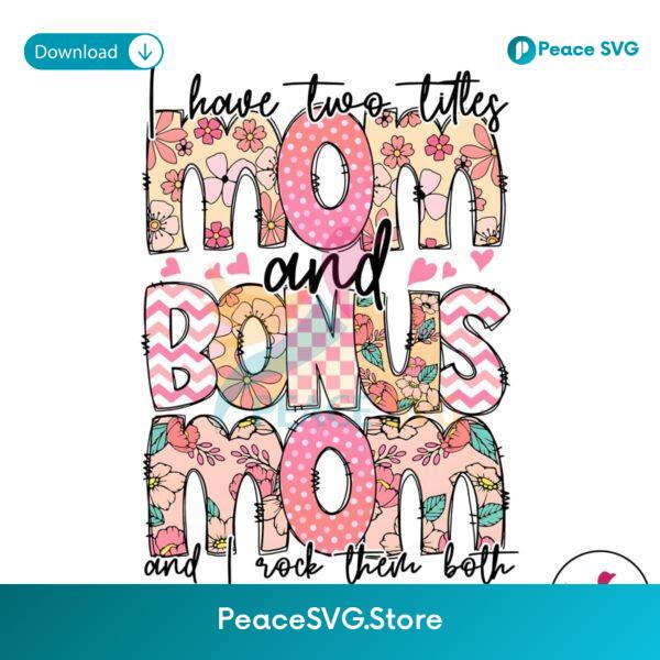 I Have Two Titles Mom And Bonus Mom Png Sublimation Design