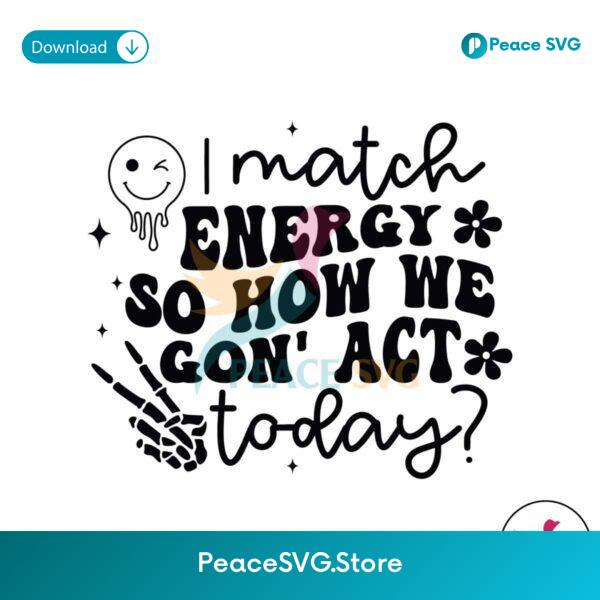 I Match Energy So How We Gon Act Today Svg Vector File
