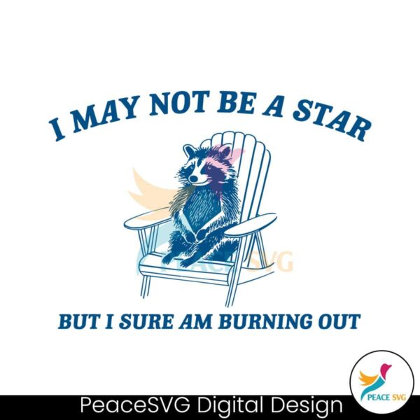 I May Not Be A Star But I Sure Am Burning Out Svg For Silhouette